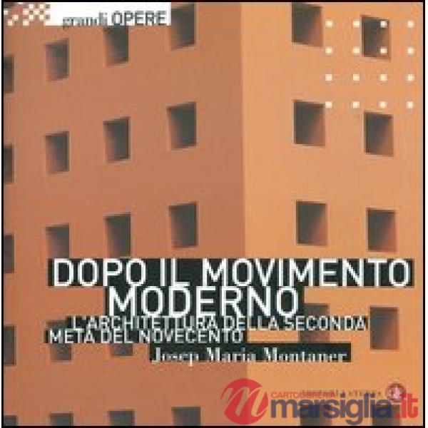 Dopo il movimento moderno. L'architettura della seconda metà del Novecento. Ediz. illustrata