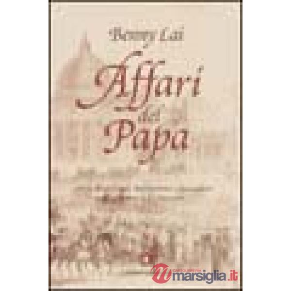 Affari del papa. Storia di monsignori, nobiluomini e faccendieri nella Roma dell