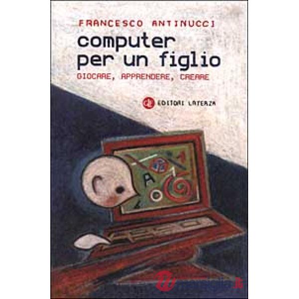 Computer per un figlio. Giocare, apprendere, creare