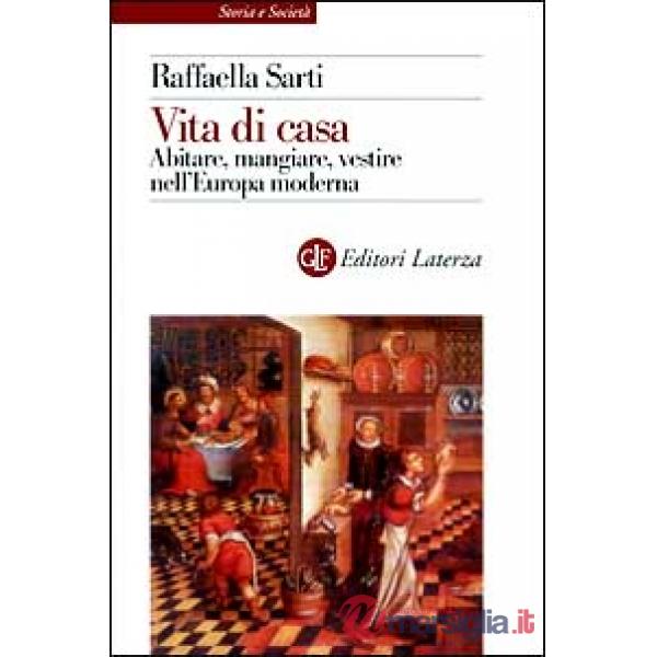 Vita di casa. Abitare, mangiare, vestire nell'Europa moderna