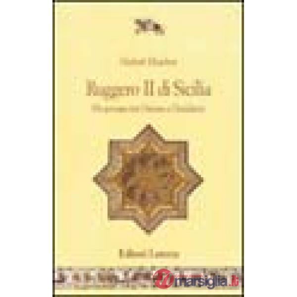 Ruggero II di Sicilia. Un sovrano tra Oriente e Occidente