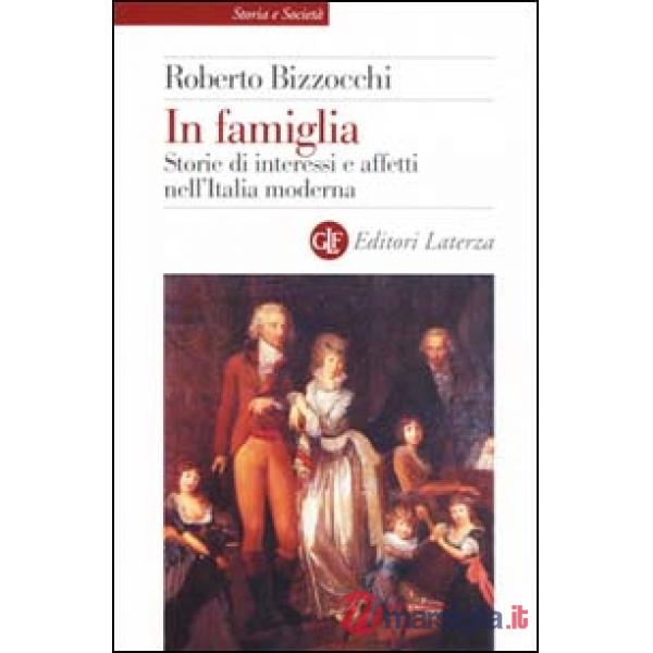 In famiglia. Storie di interessi e affetti nell'Italia moderna
