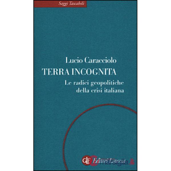 Terra incognita. Le radici geopolitiche della crisi italiana
