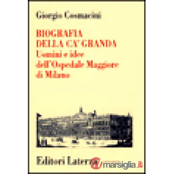 Biografia della Ca' Granda. Uomini e idee dell'Ospedale Maggiore di Milano