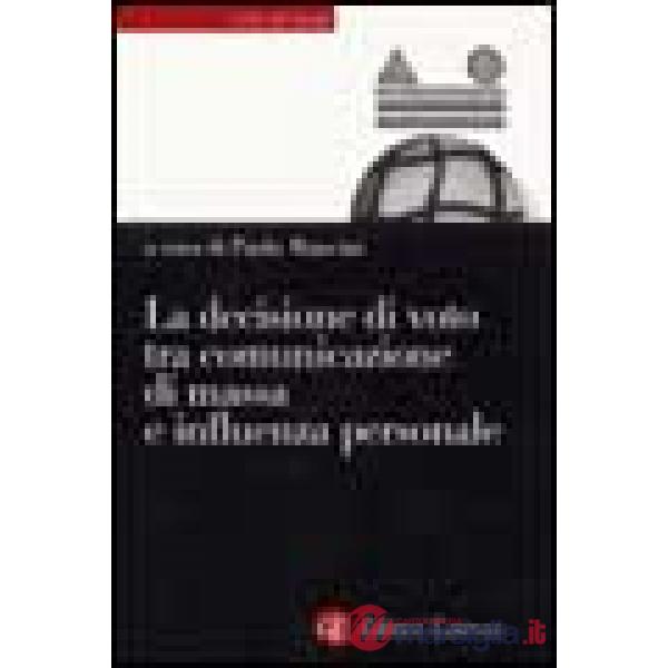Decisione di voto tra comunicazione di massa e influenza personale (La)