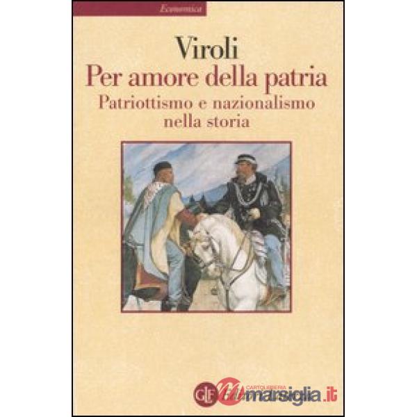 Per amore della patria. Patriottismo e nazionalismo nella storia