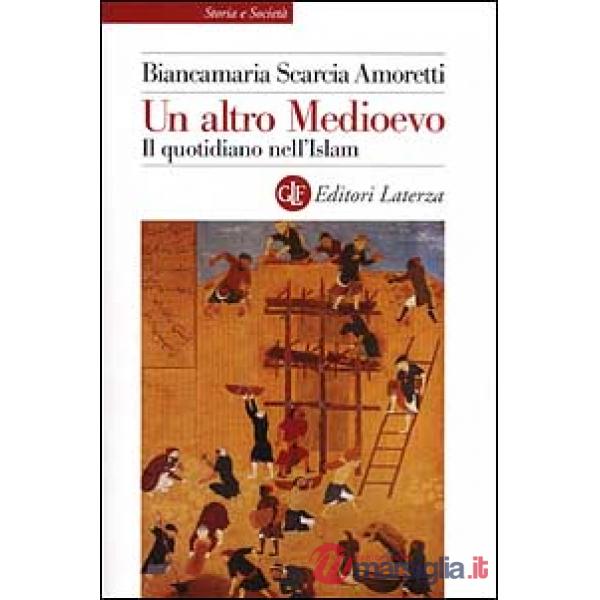 Altro Medioevo. Il quotidiano nell'Islam dal VII al XIII secolo (Un)