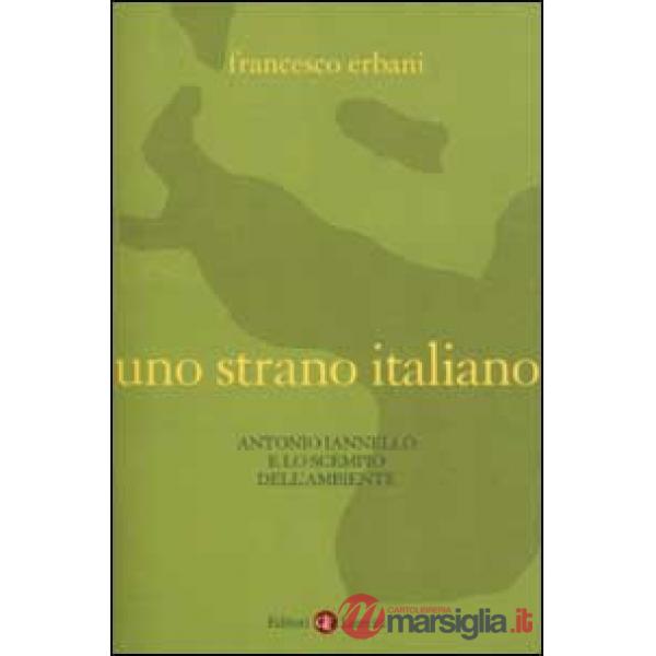Strano italiano. Antonio Iannello e lo scempio dell'ambiente (Uno)