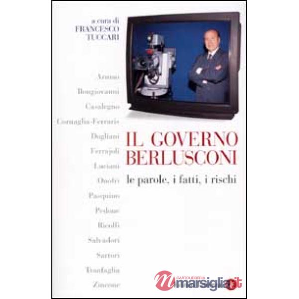 Governo Berlusconi. Le parole, i fatti, i rischi (Il)