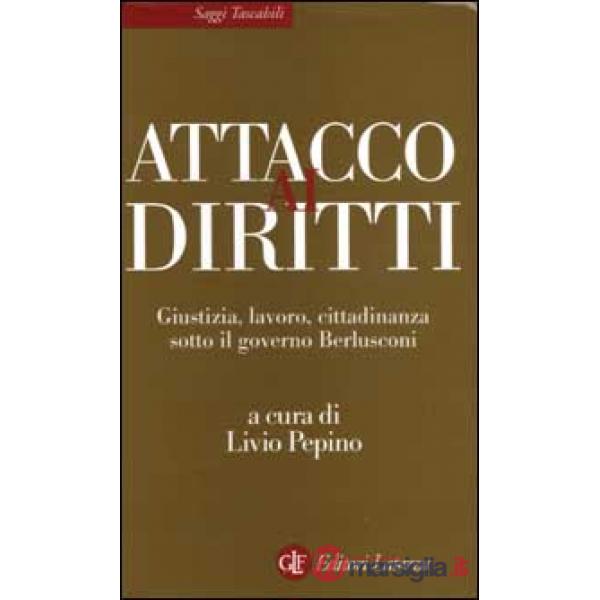 Attacco ai diritti. Giustizia, lavoro, cittadinanza sotto il governo Berlusconi