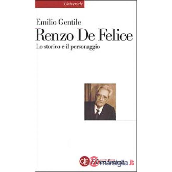Renzo De Felice. Lo storico e il personaggio
