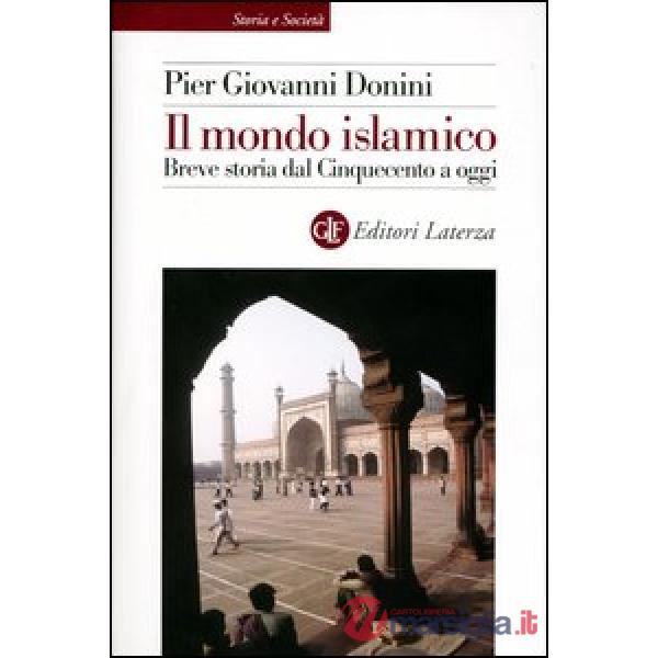 Mondo islamico. Breve storia dal Cinquecento a oggi (Il)