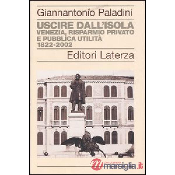 Uscire dall'isola. Venezia, risparmio privato e pubblica utilità. 1822-2002