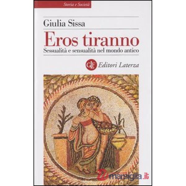 Eros tiranno. Sessualità e sensualità nel mondo antico