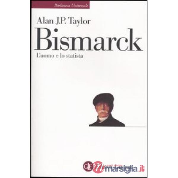 Bismarck. L'uomo e lo statista