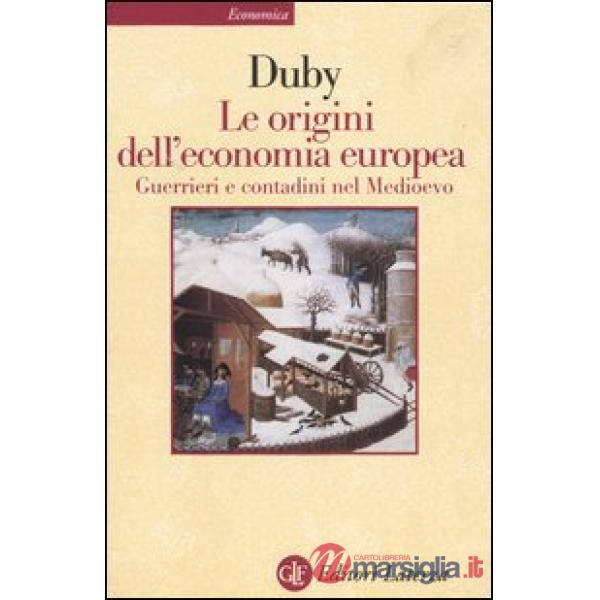 Origini dell'economia europea. Guerrieri e contadini nel Medioevo (Le)