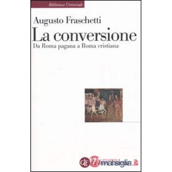 Conversione. Da Roma pagana a Roma cristiana (La)