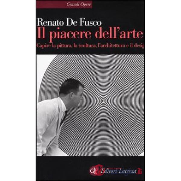 Piacere dell'arte. Capire la pittura, la scultura, l'architettura e il design (Il)