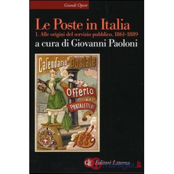 Poste in Italia (Le). Vol. 1: Alle origini del servizio pubblico. 1861-1889