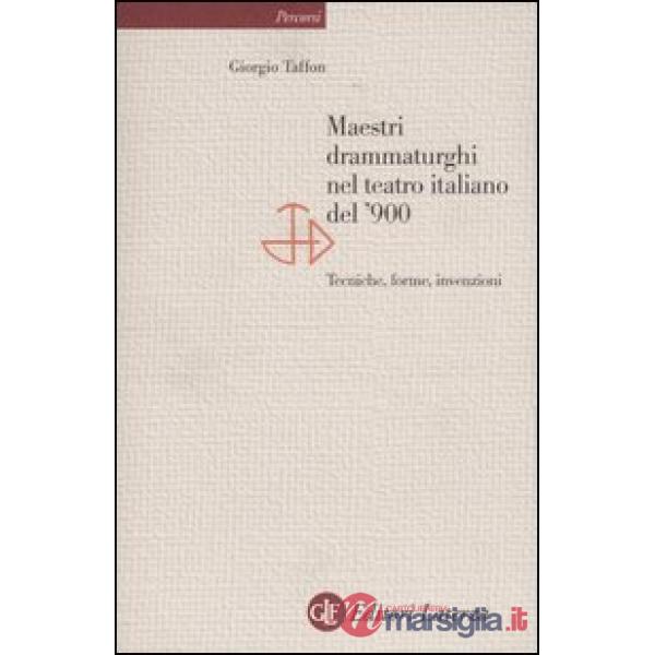 Maestri drammaturghi nel teatro italiano del '900. Tecniche, forme, invenzioni