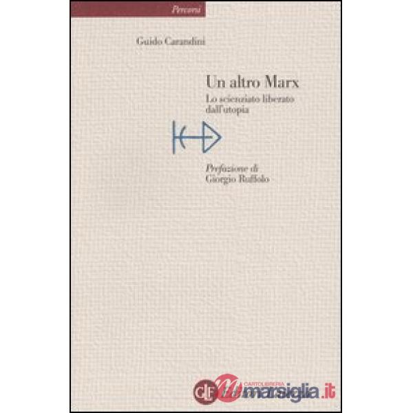 Altro Marx. Lo scienziato liberato dall'utopia (Un)