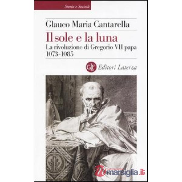 Sole e la luna. La rivoluzione di Gregorio VII papa 1073-1085 (Il)