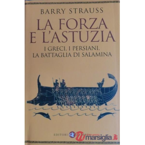 Forza e l'astuzia. I greci, i persiani, la battaglia di Salamina (La)