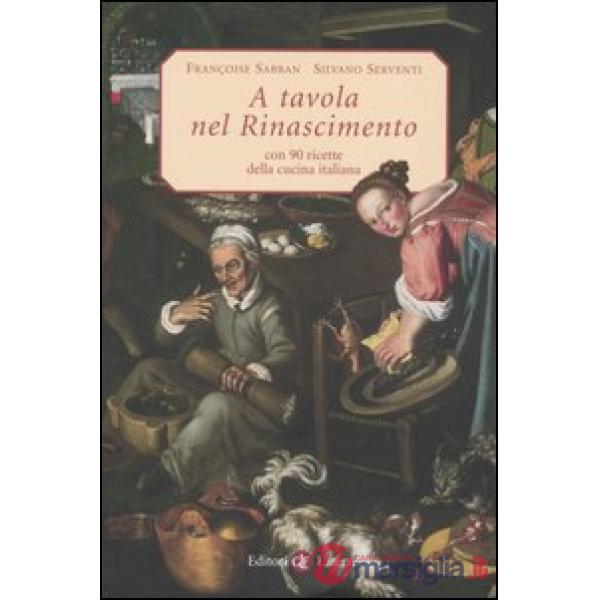 A tavola nel Rinascimento. Con 90 ricette della cucina italiana