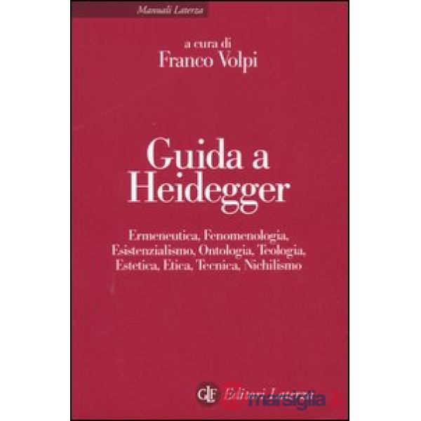 Guida a Heidegger. Ermeneutica, fenomenologia, esistenzialismo, ontologia, teologia, estetica, etica, tecnica, nichilismo