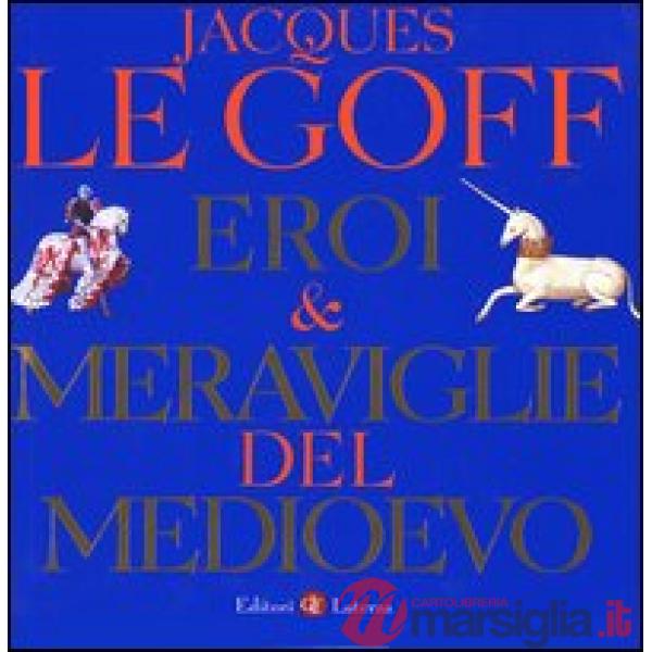 Eroi & meraviglie del Medioevo. Ediz. illustrata