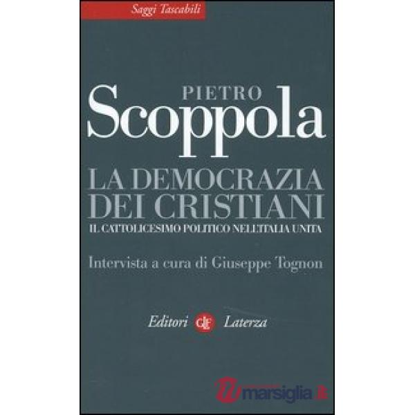 Democrazia dei cristiani. Il cattolicesimo politico nell'Italia unita (La)