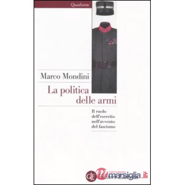 Politica delle armi. Il ruolo dell'esercito nell'avvento del fascismo (La)
