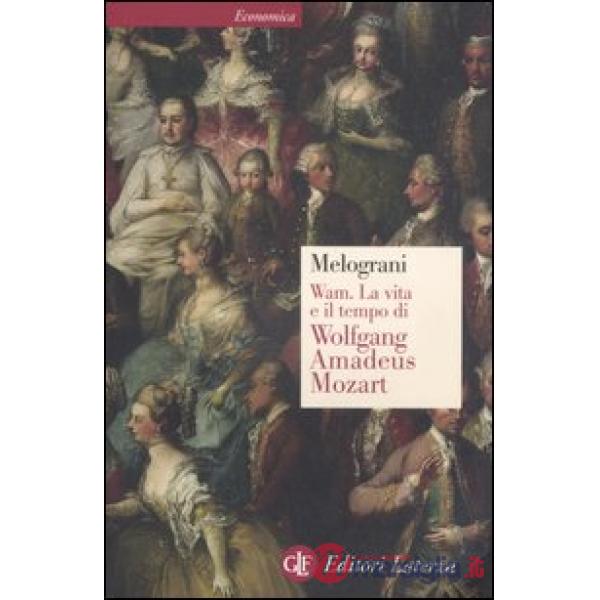 WAM. La vita e il tempo di Wolfgang Amadeus Mozart