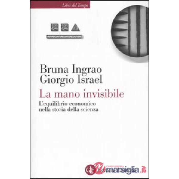 Mano invisibile. L'equilibrio economico nella storia della scienza (La)