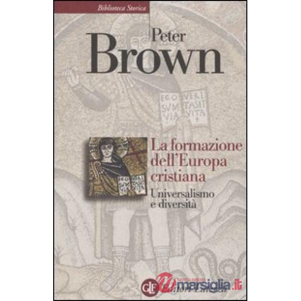 Formazione dell'Europa cristiana. Universalismo e diversità (200-1000 d. C.) (La