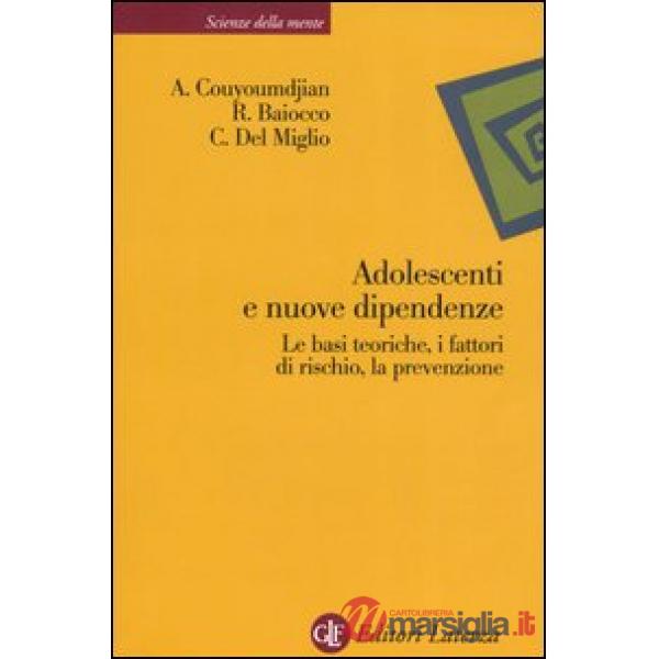 Adolescenti e nuove dipendenze. Le basi teoriche, i fattori di rischio, la prevenzione