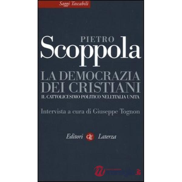Democrazia dei cristiani. Il cattolicesimo politico nell'Italia unita (La)