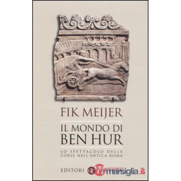 Mondo di Ben Hur. Lo spettacolo delle corse nell'antica Roma (Il)