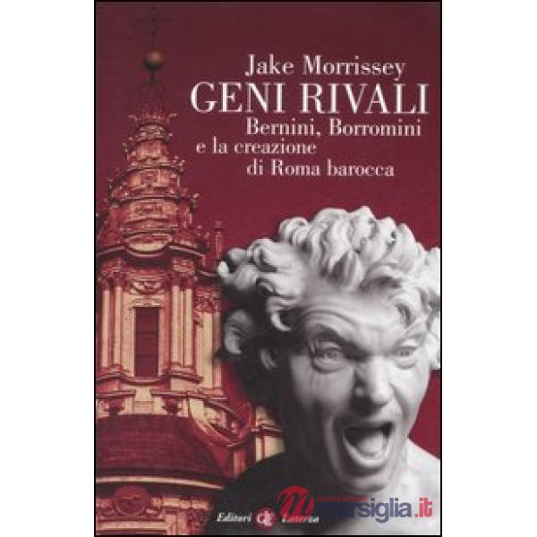 Geni rivali. Bernini, Borromini e la creazione di Roma barocca. Ediz. illustrata