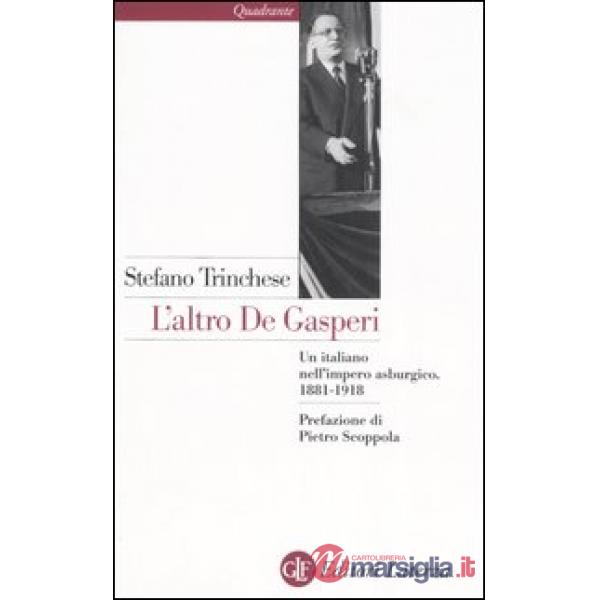Altro De Gasperi. Un italiano nell'impero asburgico. 1881-1918 (L')
