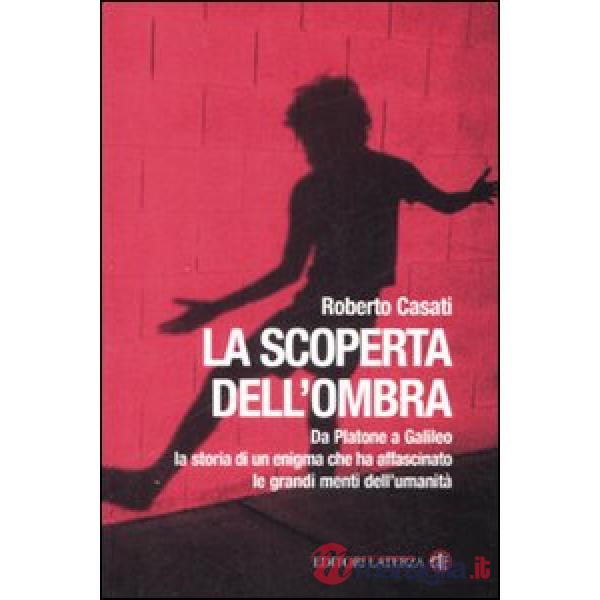 Scoperta dell'ombra. Da Platone a Galileo la storia di un enigma che ha affascinato le grandi menti dell'umanità (La)