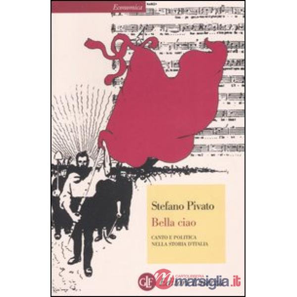 Bella ciao. Canto e politica nella storia d'Italia