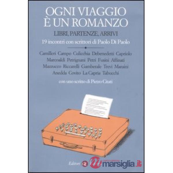 Ogni viaggio è un romanzo. Libri, partenze, arrivi. 19 incontri con scrittori di Paolo Di Paolo