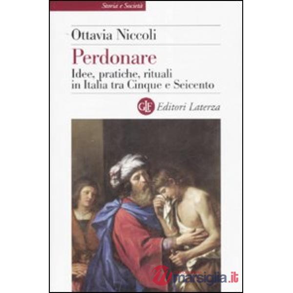 Perdonare. Idee, pratiche, rituali in Italia tra Cinque e Seicento