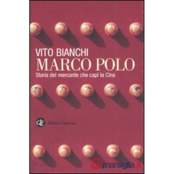 Marco Polo. Storia del mercante che capì la Cina