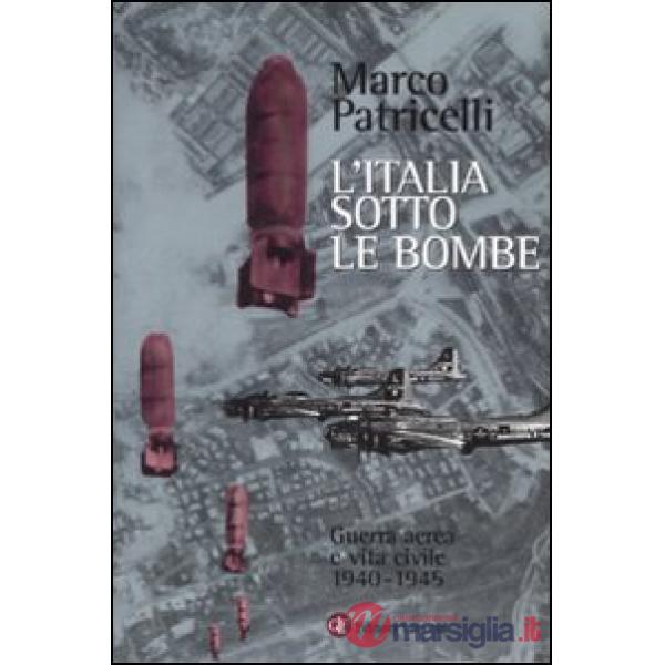 Italia sotto le bombe. Guerra aerea e vita civile 1940-1945 (L')