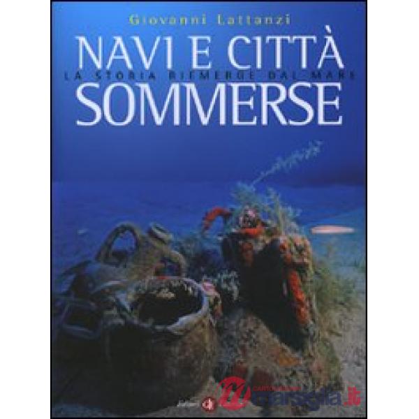 Navi e città sommerse. La storia riemerge dal mare. Ediz. illustrata