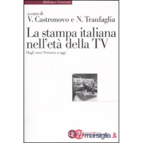 Stampa italiana nell'età della TV. Dagli anni Settanta a oggi (La)
