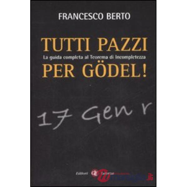 Tutti pazzi per Gödel. La guida completa al teorema d'incompletezza