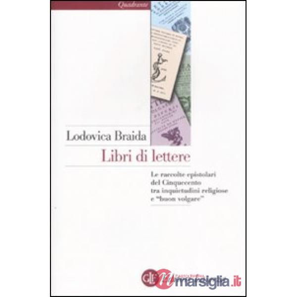 Libri di lettere. Le raccolte epistolari del Cinquecento tra inquietudini religi
